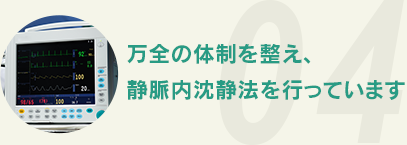 万全の体制を整え、静脈内沈静法を行っています