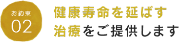 お約束02 健康寿命を延ばす治療を提供します